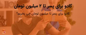 کادو برای پسر تا ۲ میلیون تومان