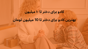 کادو برای دختر تا ۱۰ میلیون 