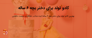 کادو تولد برای دختر بچه ۶ ساله